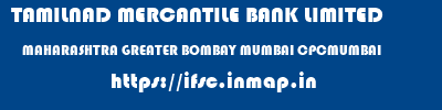 TAMILNAD MERCANTILE BANK LIMITED  MAHARASHTRA GREATER BOMBAY MUMBAI CPCMUMBAI  ifsc code